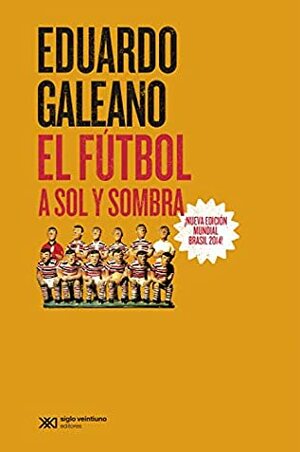 El fútbol a sol y sombra (Biblioteca Eduardo Galeano) by Eduardo Galeano