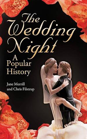 The Wedding Night: A Popular History by Jane Merrill, Chris Filstrup