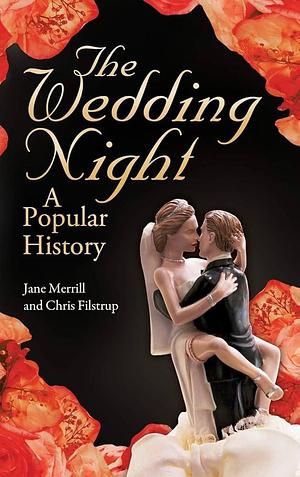 The Wedding Night: A Popular History by Chris Filstrup, Jane Merrill