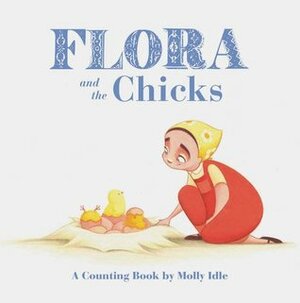 Flora and the Chicks: A Counting Book by Molly Idle