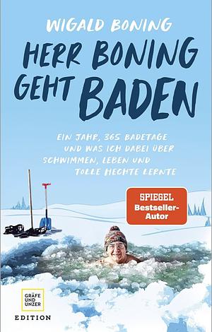 Herr Boning geht baden: Ein Jahr, 365 Badetage und was ich dabei über Schwimmen, Leben und tolle Hechte lernte by Wigald Boning