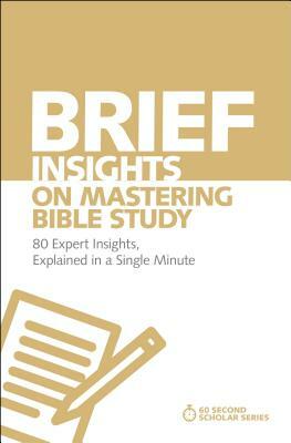 Brief Insights on Mastering Bible Study: 80 Expert Insights, Explained in a Single Minute by Michael S. Heiser