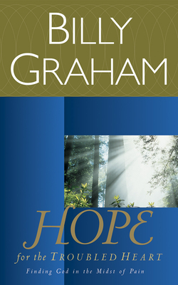 Hope for the Troubled Heart: Finding God in the Midst of Pain by Billy Graham