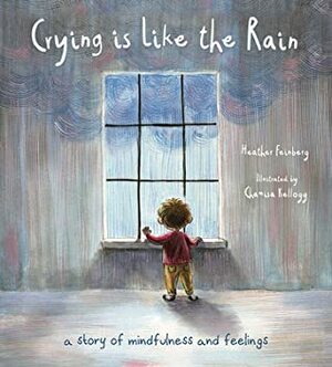Crying is Like the Rain: A Story of Mindfulness and Feelings by Chamisa Kellogg, Heather Feinberg