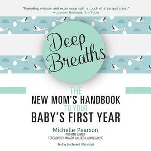 Deep Breaths: The New Mom's Handbook to Your Baby's First Year by Michelle Pearson