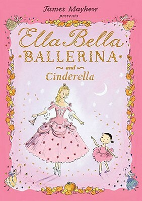Ella Bella Ballerina and Cinderella by James Mayhew