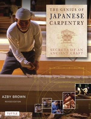 The Genius of Japanese Carpentry: Secrets of an Ancient Craft by Azby Brown