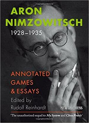 Aron Nimzowitsch 1928-1935: Annotated Games & Essays by Rudolf Reinhardt, Aron Nimzowitsch