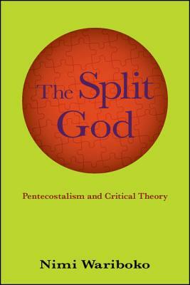 The Split God: Pentecostalism and Critical Theory by Nimi Wariboko