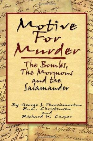 Motive for Murder: The Bombs, the Mormons and the Salamander by R.C. Christensen, George Throckmorton, Richard H. Casper