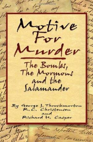 Motive for Murder: The Bombs, the Mormons and the Salamander by George Throckmorton, R.C. Christensen, Richard H. Casper