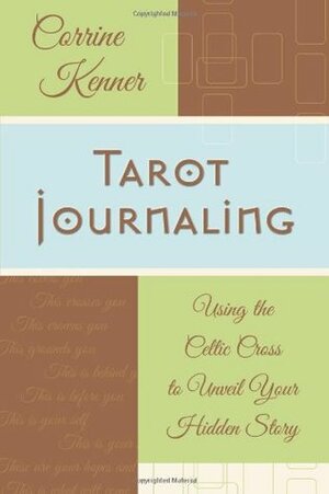 Tarot Journaling: Using the Celtic Cross to Unveil Your Hidden Story by Corrine Kenner