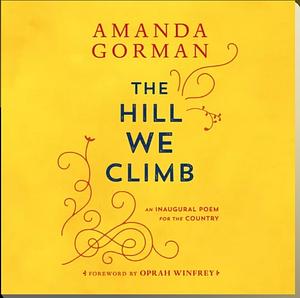 The Hill We Climb: An Inaugural Poem for the Country by Amanda Gorman