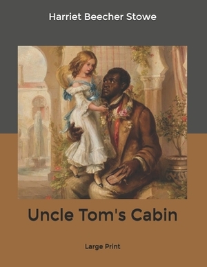 Uncle Tom's Cabin: Large Print by Harriet Beecher Stowe