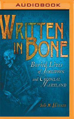 Written in Bone: Buried Lives of Jamestown and Colonial Maryland by Sally M. Walker