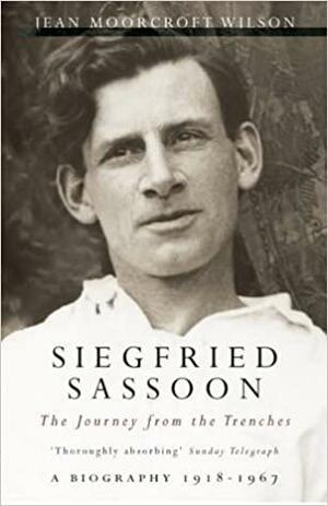 Siegfried Sassoon: The Journey from the Trenches : a Biography (1918-1967) by Jean Moorcroft Wilson