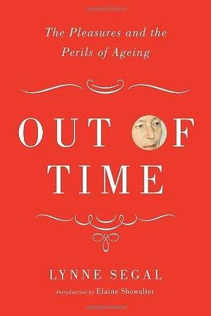 Out of Time: The Pleasures and the Perils of Ageing by Lynne Segal by Lynne Segal, Lynne Segal