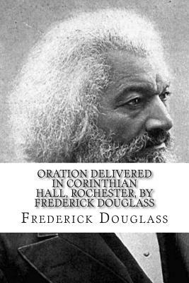 Oration Delivered in Corinthian Hall, Rochester, by Frederick Douglass by Frederick Douglass