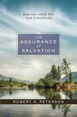 The Assurance of Salvation: Biblical Hope for Our Struggles by Robert A. Peterson