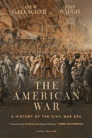 The American War: A History of the Civil War Era by Gary W. Gallagher, Joan Waugh