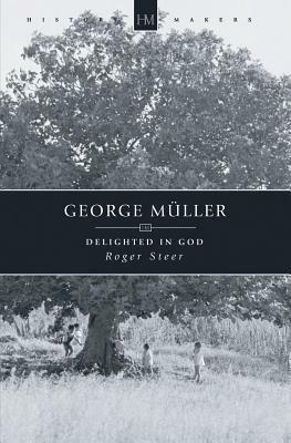 George Müller: Delighted in God by Roger Steer