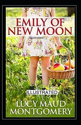 Emily of New Moon Illustrated by L.M. Montgomery