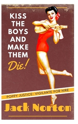 Kiss The Boys And Make Them Die: A Pulp Fiction Noir Story Of Revenge by Jack Norton