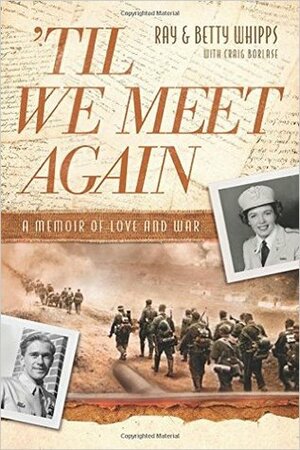 Til We Meet Again: A Memoir of Love and War by Betty Whipps, Craig Borlase, Ray Whipps