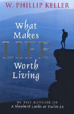 What Makes Life Worth Living by W. Phillip Keller