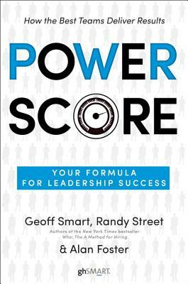 Power Score: Your Formula for Leadership Success by Geoff Smart, Alan Foster, Randy Street
