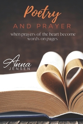 Poetry and prayer: when prayers of the heart become words on the page by Anna Jensen