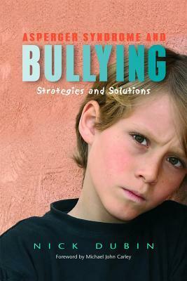 Asperger Syndrome and Bullying: Strategies and Solutions by Nick Dubin