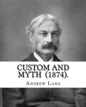 Custom and Myth (1874). By: Andrew Lang: (World's classic's) by Andrew Lang