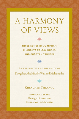 A Harmony of Views: Three Songs by Ju Mipham, Changkya Rolpay Dorje, and Chögyam Trungpa by Khenchen Thrangu