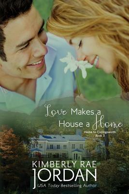 Love Makes a House a Home: A Chrsitian Romance by Kimberly Rae Jordan