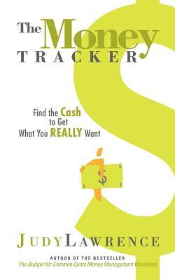 The Money Tracker: Find the Cash to Get What You Really Want by Judy Lawrence