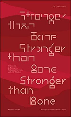 Stronger Than Bone: On Feminism (S) by Jill Winder, Defne Ayas, Natasha Ginwala