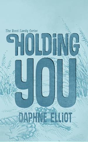 Holding You by Daphne Elliot