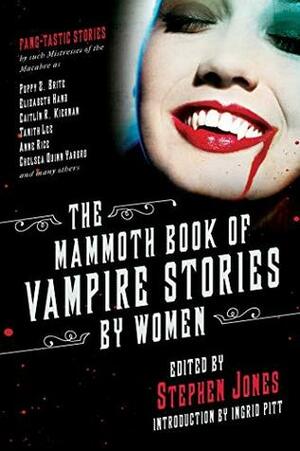 The Mammoth Book of Vampire Stories by Women by Elizabeth Massie, Freda Warrington, Kathryn Ptacek, Lisa Tuttle, Melanie Tem, Pat Cadigan, Yvonne Navarro, Tanya Huff, Connie Willis, Chelsea Quinn Yarbro, Ingrid Pitt, Tina Rath, Janet Berliner, Storm Constantine, Mary A. Turzillo, E. Nesbit, Wendy Webb, Mary Elizabeth Braddon, Nancy Kilpatrick, Gemma Files, Ellen Kushner, Louise Cooper, Gala Blau, Elizabeth Hand, Tanith Lee, Stephen Jones, Mary E. Wilkins Freeman, Caitlín R. Kiernan, Christa Faust, Nancy A. Collins, Poppy Z. Brite, Jane Yolen, Anne Rice, Roberta Lannes, Gwyneth Jones