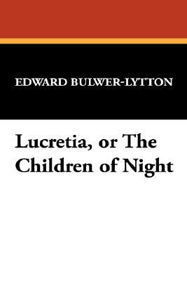 Lucretia, or the Children of Night by Edward Bulwer Lytton Lytton