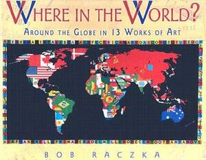 Where in the World?: Around the Globe in 13 Works of Art by Bob Raczka