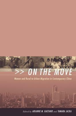 On the Move: Women and Rural-To-Urban Migration in Contemporary China by Arianne M. Gaetano, Tamara Jacka