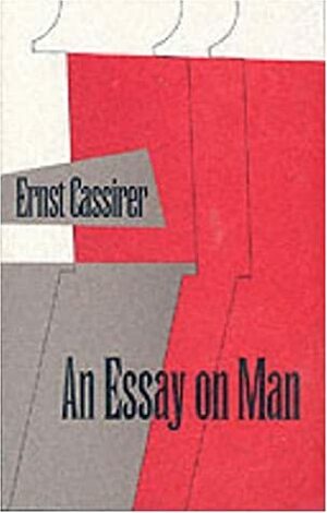 An Essay on Man: An Introduction to a Philosophy of Human Culture by Ernst Cassirer