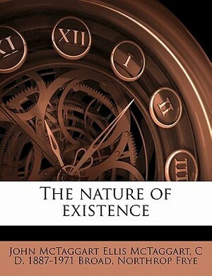 The Nature of Existence by J.M.E. McTaggart, Charlie Dunbar Broad, Northrop Frye