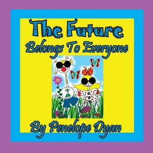 The Future Belongs to Everyone! by Penelope Dyan