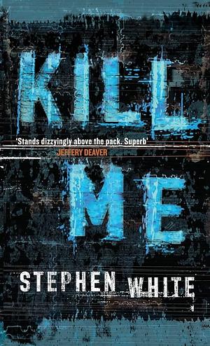 Kill Me by Stephen White