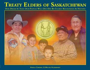 Treaty Elders of Saskatchewan: Our Dream Is That Our Peoples Will One Day Be Clearly Recognized as Nations by Walter Hildebrandt, Harold Cardinal