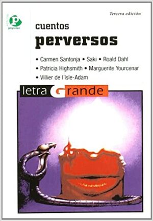 Cuentos perversos by Carmén Santonja, Patricia Highsmith, Auguste de Villiers de l'Isle-Adam, Roald Dahl, Saki, Marguerite Yourcenar