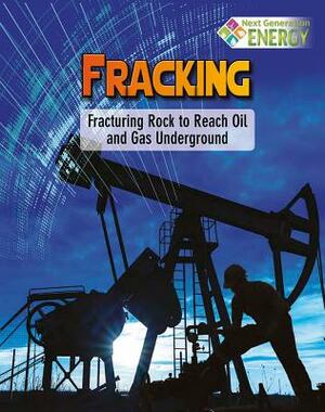 Fracking: Fracturing Rock to Reach Oil and Gas Underground by Nancy Dickmann