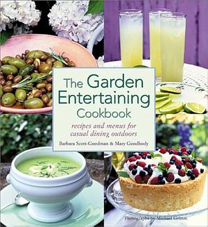 The Garden Entertaining Cookbook: Recipes and Menus for Casual Dining Outdoors by Mary Goodbody, Barbara Scott-Goodman